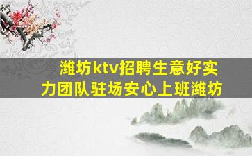 潍坊ktv招聘生意好实力团队驻场安心上班潍坊